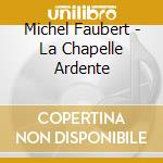Michel Faubert - La Chapelle Ardente cd