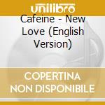Cafeine - New Love (English Version) cd