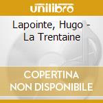 Lapointe, Hugo - La Trentaine cd musicale di Lapointe, Hugo