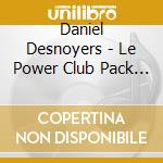 Daniel Desnoyers - Le Power Club Pack (3 Cd) cd