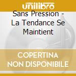 Sans Pression - La Tendance Se Maintient cd
