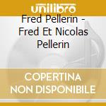Fred Pellerin - Fred Et Nicolas Pellerin cd
