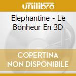Elephantine - Le Bonheur En 3D cd musicale di Elephantine