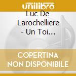 Luc De Larochelliere - Un Toi Dans Ma Tete cd