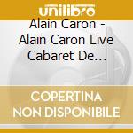 Alain Caron - Alain Caron Live Cabaret De Montreal cd