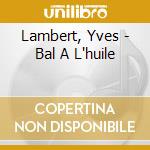 Lambert, Yves - Bal A L'huile cd