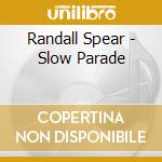 Randall Spear - Slow Parade cd musicale di Randall Spear