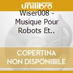 Wiser008 - Musique Pour Robots Et.. cd