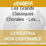 Les Grands Classiques Chorales - Les Grands Classiques Chorales cd musicale di Les Grands Classiques Chorales