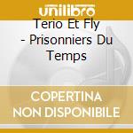 Terio Et Fly - Prisonniers Du Temps cd