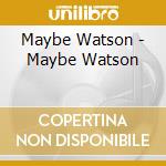 Maybe Watson - Maybe Watson cd