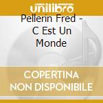 Pellerin Fred - C Est Un Monde cd musicale di Pellerin Fred
