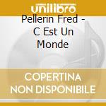 Pellerin Fred - C Est Un Monde cd