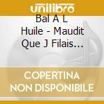 Bal A L Huile - Maudit Que J Filais Ben cd