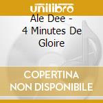 Ale Dee - 4 Minutes De Gloire cd