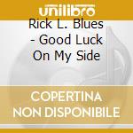 Rick L. Blues - Good Luck On My Side cd