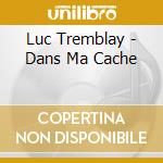 Luc Tremblay - Dans Ma Cache cd