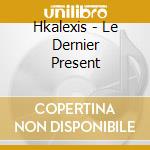 Hkalexis - Le Dernier Present cd