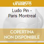 Ludo Pin - Paris Montreal