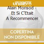 Alain Morisod - Et Si C'Etait A Recommencer cd musicale di Alain Morisod