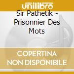 Sir Pathetik - Prisonnier Des Mots cd