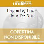 Lapointe, Eric - Jour De Nuit cd musicale di Lapointe, Eric