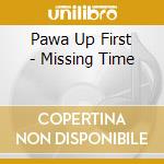 Pawa Up First - Missing Time cd