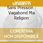 Sans Pression - Vagabond Ma Religion cd