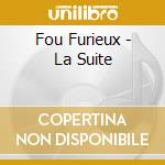 Fou Furieux - La Suite cd musicale di Fou Furieux