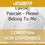 Lavoie, Pascale - Please Belong To Me cd