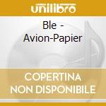 Ble - Avion-Papier cd