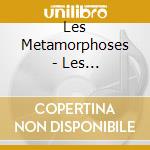 Les Metamorphoses - Les Metamorphoses cd