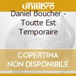 Daniel Boucher - Toutte Est Temporaire cd