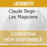 Claude Begin - Les Magiciens cd
