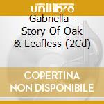 Gabriella - Story Of Oak & Leafless (2Cd) cd