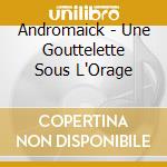 Andromaick - Une Gouttelette Sous L'Orage cd musicale di Andromaick