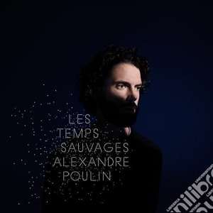 Alexandre Poulin - Les Temps Sauvages cd musicale di Alexandre Poulin