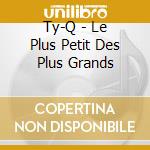 Ty-Q - Le Plus Petit Des Plus Grands cd