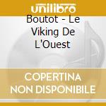 Boutot - Le Viking De L'Ouest cd