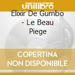Elixir De Gumbo - Le Beau Piege cd musicale di Elixir De Gumbo