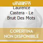 Laurence Castera - Le Bruit Des Mots cd