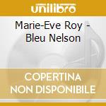 Marie-Eve Roy - Bleu Nelson cd