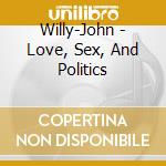Willy-John - Love, Sex, And Politics cd musicale di Willy