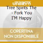 Tree Spirits The - Fork You I'M Happy cd