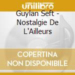 Guylan Seft - Nostalgie De L'Ailleurs cd