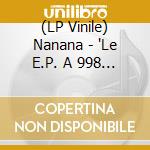 (LP Vinile) Nanana - 'Le E.P. A 998 s [7' Vinyl]' vinile
