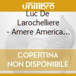 Luc De Larochelliere - Amere America [Edition Limitee / 30E Anniversaire] cd