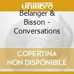 Belanger & Bisson - Conversations cd musicale di Belanger & Bisson