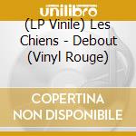 (LP Vinile) Les Chiens - Debout (Vinyl Rouge) vinile