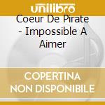 Coeur De Pirate - Impossible A Aimer cd